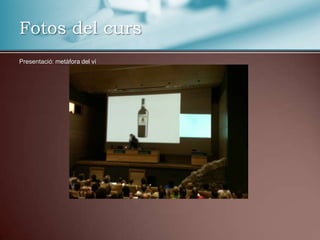 Presentació: metàfora del víFotos del curs