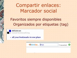 Compartir enlaces: Marcador social Favoritos siempre disponibles Organizados por etiquetas (tag) 
