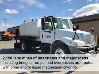 16
2,150 lane miles of interstates and major roads
including bridges, ramps, and overpasses are treated
with brine and/or liquid magnesium chloride.
 