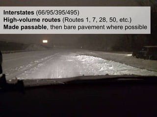24
Interstates (66/95/395/495)
High-volume routes (Routes 1, 7, 28, 50, etc.)
Made passable, then bare pavement where possible
 