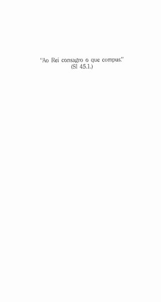 “Ao Rei consagro o que compus.”
(SI 45.1.)
 