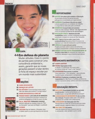 Rodrigues,
da EMEF
iervaçao
à escola
J
ul
o
Ír
()
z
F
MAIO 20A7
26 Gffi$ffi# Um plano para acelerara Hrcação
Os principais pontos do'pacote lançado
pelo governo comentados por especialistas
3l?G&RRffi$R& o professor oiscute seu papel
Leitores questionam âs coÍìdições de trabalho
e a importância dada pelo país à profissão
3ó RffiffiËmxeg comprimidos em excesso
Cad a vezmais crianças "difíceis" são diagnosticadas
como se tivessem problemas de aprendizagem
62mffiffi*eçR* rísnçg Atletismo em três
'modalidades Saltos, corrida e arremesso de dardos
substituem o futebol em escola de São Sebastião
5ó ARTË Agora a turma sabe o que é arte
contemporânea Educadora Nota 10 ensina a se
expressar por meio de instalações e performances.
60 $ÊNClAs A aula esüá pana peixe
Projeto premiado sobre a pesca da tainhafaz
a classe.compreender a relação homem /ambiente
64 pr**MtsvlcroRctvrrl EDtrcADoR iltrrA Io
Simples e bem feito Ao prepaÍar seu relato para
concorr:er, destaque o que os alunos aprerderam
A adição e a subtração vão muito além
de meras contas de "mais" e de
*menoso
TzATrylDADEs Para pensar e resohrcr
Cinco exercícios - com variações - para entender
transformação, composição e comparação
76pnÁnGÂ Problemas complexos, mas não
impossÍveis Em São Paulo e Curitiba, professoras
âdotam teoria do campo aditivo com bons resultados
90 ffNffitu&-$mffim Diversidade também se aprerrde
na préescola A tutma se familiariza com
as difer,enças e os que têm deficiência avançam
94 ffiffiNffiffiffiffiffiffiffiNwffi. ffiffi m#uilDooctu na mira
das crianças Pesquisa sobre calor e frio põe os
pêquenos em contato com a Astronomia
96 tu$ffiffiffi&ffi:ffiffi Um bate-papo sem fim
Planeje bem as rodas de conversa para que todos
saibam escutar; organizar idéias e se comunicar
98 ffiffi&wwewffiffidrveteiro
Letra de música de Dulce Auriemo para ler
e, acessando o site, também owir e cantar
8t'
88
44.Em defesa do plalleta
Mudar atitudes. Esse é o ponto
de partida para construir uma
consciência ambiental e,
assim, garantir que as novas
gerações passem a lutar dentro
(e fora) do espaço escolar por
um mundo mais sustentável
üTCAMPOADITIVO:
ó8 TEORIA Operações irmãs
8 CARO EDUCADOR
lO EsPAço Do LElroR
l4 NA oúvron? Como funciona nosso corpo?
Vale usar datas para ensinar? E corrigir textos?
ló www.NovAEscoLA.oRG.B R
18 PENSE NISSO LUIS CARLOS DE MENEZES
Os futuros professores precisam conhecer as
práticas pedagógicas ao lado de quem já sabe
2A FALA, MESTREI FERNANDO HADDAD
Ministro defende as ousadas metas do "PAC
da EducaÇão", QUe quer privilegiar a qualidade
LtvRos
LEITURA Rap de Gabriel, o Pensador, leva
a refletir sobre os usos que fazemos da internetFotoTatiana Car&d
11
Y-'novaescola"org"br
MAo 2oa7
 
