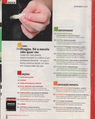 effi #rucun- F&R'f tt*ï; gs*
sffEhÍBRO 2007
A turma snbe ler e êscreven E agora?
4e6 *{t$Tünm Visões do passado
Análise de telas e gravuras aguça o senso cntico
e ajuda a compreender como era o Brasil
ffiffi *ffiG*ârââ Paisagem vista quadro a qudro
Montando um videoclipe, os alunos desenphem
a habllidade de observar e escolher imagens
ffi uinqg{ia Hs?Râ${#*ilRà ïextos desde o in**r
Produção csletiva é uma das boas estratégias
para corneçâr a escrever em inglês ou espãnhol
$8 #üilfrFgRTAÍulE${Ts Nem ditadura nem anarçria
Não confunda autoridade com autoritarismo e
conquiste o respeito da classe dentro e fora da sala
#Ë pLÃt€ËJâil#ËHï# Ainda dá teilìpo_
."-De impedir que seus alunos sejam reprovados em
2007. confira três experiências de apoio pedagogico
+# p*Êaals vffiTGÊ #tvtïÀ ilsuGADüil I'|OTA 1 0
Panorama da Educação brasileira selecionadores
ffiffi ffiÃFL$ffiffiEe g s##$ffiffi&ffiffi E sp fez a... sombra!
Bríncâr üorn a projeção de ob.ietos leva âs'crianças
: â entrar em contato üorn os saberes científicos
ffi6 ffiA-ïffiÍbïagg#e os pquenos já resolvem problemas
Antes rnesryÌo de conhecer os algarismos, eles tôm
corno respCInder a várias questões sobre númerCIs
ffiffi,&ffiYffi Criação corn desafio
tspecialistãs garantem: é perfeitarnente possível
fazer desenhos com intenção na pré-escola
ry# ffiffiA #tuife Vffi Confusões do Seu José
No poema de Lidia Carvalho, ilustrado por Miki W.,
urn homem guarda dinheiro nurn lugar inesperado
lïvtfir. nsrâescola "org. br $f;ï* e* ffi Ks â *fi r
ffieDroga$. Só a escola
nao quervêr
Cad avezrnais jovens
experimentarn e o tráfico é um
problema'nacional - só que o
terna continua sendo urn tabu
em nossas salas de aula
ffi c*no ËDuc*DoR
$ffi cnRrAs
*4 ïrí$try- H svJtr$co LA.o RG. B R
E8 FALA, ilTIESTREI LU|S CAMNTTZER
Curador da Bienal do Mercosul defende que
todns deveriarn ser artistas e cómenta a mostra
tre pËìt$Ë tìnsso LUts cARLos D[ MËNruEs
Ouem maís precisa de tducação acaba
tendo professores com menos formação
:-
Ëffi 1ìlA oÚvlDA? Quais são as energias renováveis?
O qu* é o Dia Sem Carro? E os buracos negros?
F+ uvRos
## LEITURA A tristeza de Obirici
Meire de üliveira ilustra e Caio Riter reconta a lenda
da índia que se derreteu em lágrïrnas de amor
 