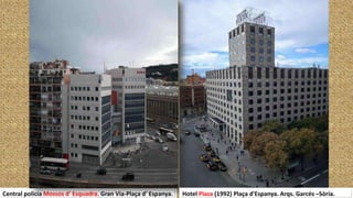 Central policia Mossos d' Esquadra. Gran Via-Plaça d' Espanya. Hotel Plaza (1992) Plaça d'Espanya. Arqs. Garcés –Sòria.
 