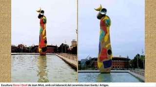 Escultura Dona i Ocell de Joan Miró, amb col·laboració del ceramista Joan Gardy i Artigas.
 