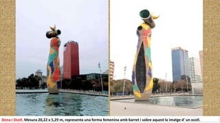 Dona i Ocell. Mesura 20,22 x 5,29 m, representa una forma femenina amb barret i sobre aquest la imatge d' un ocell.
 