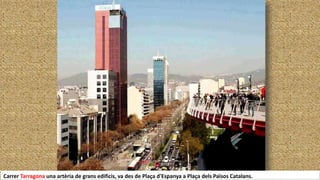 Carrer Tarragona una artèria de grans edificis, va des de Plaça d'Espanya a Plaça dels Països Catalans.
 