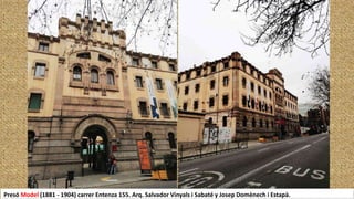 Presó Model (1881 - 1904) carrer Entenza 155. Arq. Salvador Vinyals i Sabaté y Josep Domènech i Estapà.
 