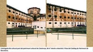 Catalogada Bé cultural part del patrimoni cultural de Catalunya, Bé d' interès urbanístic i Fitxa del Catàleg de Patrimoni de
Barcelona.
 