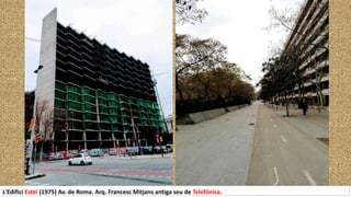 L'Edifici Estel (1975) Av. de Roma. Arq. Francesc Mitjans antiga seu de Telefónica.
 