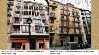 Casa Josep Rosés (1903) carrer Viladomat 136. Arq. Josep
Graner i Prat.
Casa Joana Coll i Portabella (II) (1912) Gran Via 481. Arq.
Eduard Ferrés i Puig.
 
