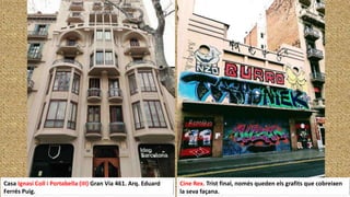 Casa Ignasi Coll i Portabella (III) Gran Via 461. Arq. Eduard
Ferrés Puig.
Cine Rex. Trist final, només queden els grafits que cobreixen
la seva façana.
 
