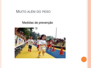 MUITO ALÉM DO PESO
Medidas de prevenção
 