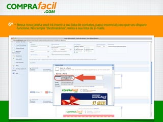6º - Nessa nova janela você irá inserir a sua lista de contatos, passo essencial para que seu disparo
funcione. No campo "Destinatários", insira a sua lista de e-mails.
 