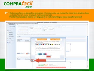 8º - Após inserir fazer as alterações necessárias, é hora de enviar sua campanha. Isso é bem simples, clique
no botão "Enviar", como sinalizado na imagem ao lado.
Pronto! Você acaba de fazer o seu disparo de e-mail marketing na nossa nova ferramenta!
 