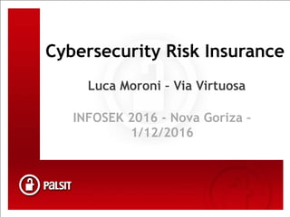 Vaš partner za varovanje informacij
Kliknite, če želite urediti slog
Cybersecurity Risk Insurance
Luca Moroni – Via Virtuosa
INFOSEK 2016 - Nova Goriza –
1/12/2016
 