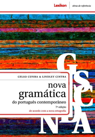 Lexikon obras de referência
CELSO C U N H A & LINDLEY CINTRA
nova
gramática
do português contemporâneo
7aedição
de acordo com a nova ortografia
 
