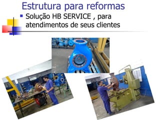 Estrutura para reformas
   Solução HB SERVICE , para
    atendimentos de seus clientes
 