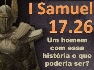 Um homem
com essa
história o que
poderia ser?
 