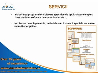 elaborarea programelor software specifice de tipul: sisteme expert,  baze de date, software de comunicatie, etc. ; furnizarea de echipamente, materiale sau instalatii speciale necesare ramurii energetice . SERVICII 