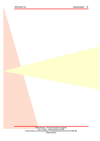 SILVA, Giseli N. da. A argumentação...
Revista Anagrama – Revista Interdisciplinar da Graduação
Ano 2 - Edição 1 – Setembro/Novembro de 2008
Avenida Professor Lúcio Martins Rodrigues, 443, Cidade Universitária, São Paulo, CEP: 05508-900
anagrama@usp.br
15
 