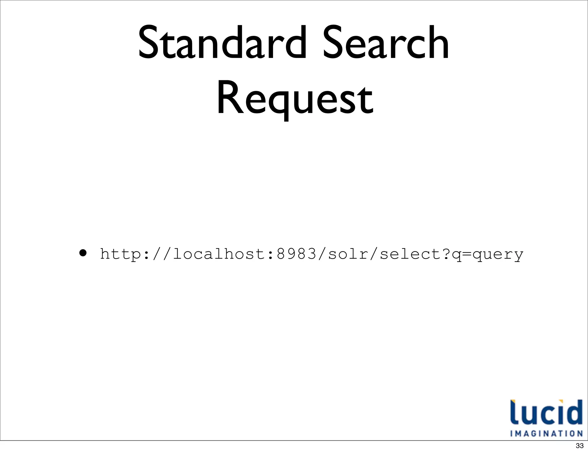 Standard Search
          Request


• http://localhost:8983/solr/select?q=query




                                              33
 