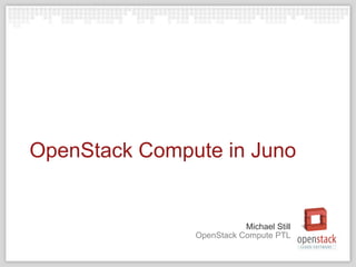 OpenStack Compute PTL
Michael Still
OpenStack Compute in Juno
 