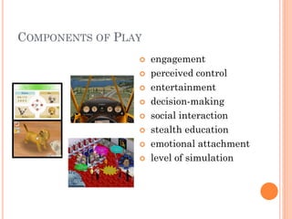 COMPONENTS OF PLAY
                    engagement
                    perceived control
                    entertainme...
