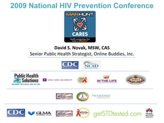 David S. Novak, MSW, CAS Senior Public Health Strategist, Online Buddies, Inc. 2009 National HIV Prevention Conference 
