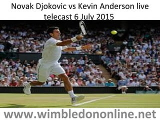 Novak Djokovic vs Kevin Anderson live
telecast 6 July 2015
www.wimbledononline.net
 