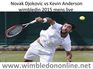 Novak Djokovic vs Kevin Anderson
wimbledin 2015 mens live
www.wimbledononline.net
 