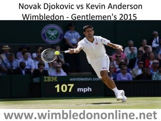 Novak Djokovic vs Kevin Anderson
Wimbledon - Gentlemen's 2015
www.wimbledononline.net
 