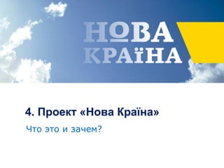 4. Проект «Нова Країна»
Что это и зачем?
 