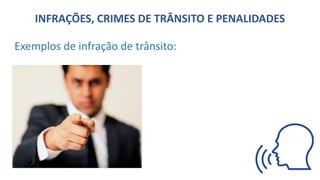 Exemplos de infração de trânsito:
INFRAÇÕES, CRIMES DE TRÂNSITO E PENALIDADES
 