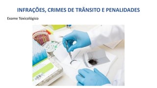 INFRAÇÕES, CRIMES DE TRÂNSITO E PENALIDADES
Exame Toxicológico
 