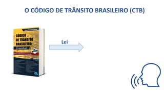 O CÓDIGO DE TRÂNSITO BRASILEIRO (CTB)
Lei
 
