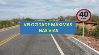 VELOCIDADE MÁXIMAS
NAS VIAS
 