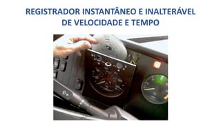 REGISTRADOR INSTANTÂNEO E INALTERÁVEL
DE VELOCIDADE E TEMPO
 
