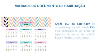 VALIDADE DO DOCUMENTO DE HABILITAÇÃO
Artigo 159 do CTB §10º do
estabelece que a validade da CNH
está condicionada ao prazo de
vigência do exame de aptidão
física e mental. 14.071/2020.
 