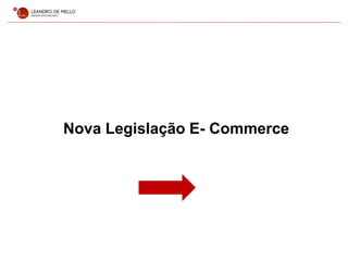 Nova Legislação E- Commerce
 