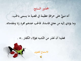 ‫للفتوى‬ ‫االستماع‬
‫السابع‬ ‫احملذور‬:
،‫باحلب‬ ‫يسمى‬ ‫ما‬ ‫قضية‬ ‫يف‬ ‫عظيمة‬ ٍ‫خرافة‬ ‫على‬ ‫ي‬‫مبين‬ ‫أنه‬
‫ومقدماته‬ ‫نا‬‫ز‬ ‫جمرد‬ ‫عندهم‬ ‫فاحلب‬ ،‫فاسدة‬ ‫معاين‬ ‫من‬ ‫إليه‬ ‫يؤدي‬ ‫وما‬.
‫الكفار‬ ‫هبؤالء‬ ‫شبه‬‫الت‬ ‫من‬ ‫حنذر‬ ‫أن‬ ‫فعلينا‬..«.
 