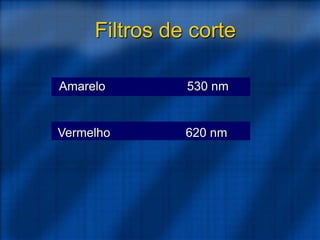 Amarelo 530 nm
Filtros de corte
Vermelho 620 nm
 