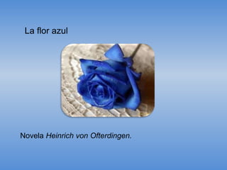 La flor azul




Novela Heinrich von Ofterdingen.
 