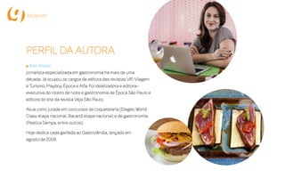 ailin aleixo
Jornalista especializada em gastronomia há mais de uma década, já ocupou os cargos de editora
das revistas VIP, Viagem e Turismo, Playboy, Época e Alfa; foi idealizadora e editora-executiva do
roteiro de noite e gastronomia de Época São Paulo.
Atua como jurada em concursos de coquetelaria e gastronomia. Presta consultoria à grandes
agências de publicidade no lançamento de produtos do setor.
Dedica cada garfada ao Gastrolândia, lançado em agosto de 2009.
 