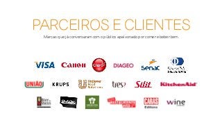 parceiros e clientes
Marcas que já conversaram com o público apaixonado por comer e beber bem
 