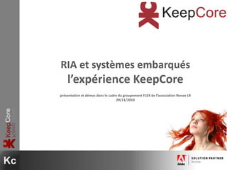 RIA et systèmes embarquésl’expérience KeepCoreprésentation et démos dans le cadre du groupement FLEX de l’association Novae LR29/11/2010 