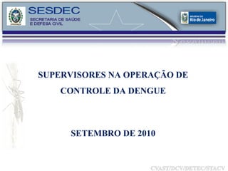SUPERVISORES NA OPERAÇÃO DE CONTROLE DA DENGUE SETEMBRO DE 2010 