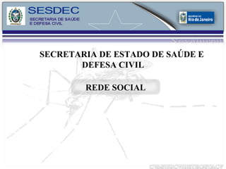 SECRETARIA DE ESTADO DE SAÚDE E DEFESA CIVIL REDE SOCIAL 