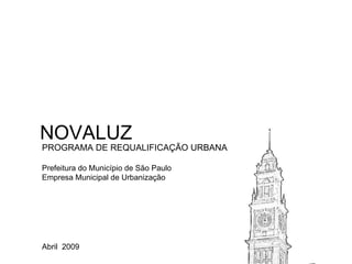NOVALUZ PROGRAMA DE REQUALIFICAÇÃO URBANA Prefeitura do Município de São Paulo Empresa Municipal de Urbanização Abril   2009 