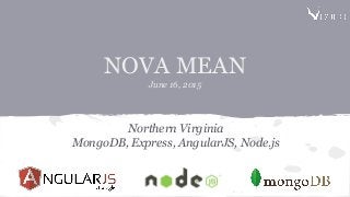 NOVA MEAN
June 16, 2015
Northern Virginia
MongoDB, Express, AngularJS, Node.js
 